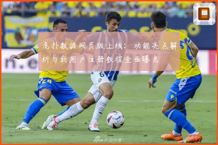 虎扑数据网页版上线：功能亮点解析与新用户注册教程全面曝光