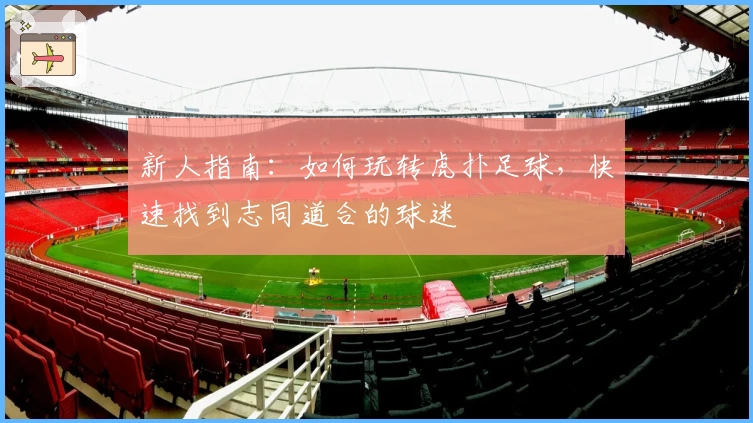 新人指南：如何玩转虎扑足球，快速找到志同道合的球迷