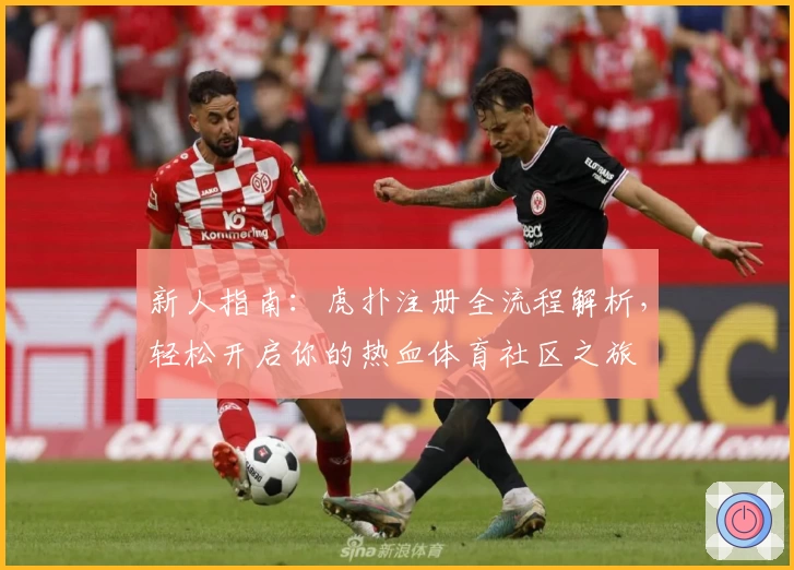 新人指南:虎扑注册全流程解析,轻松开启你的热血体育社区之旅