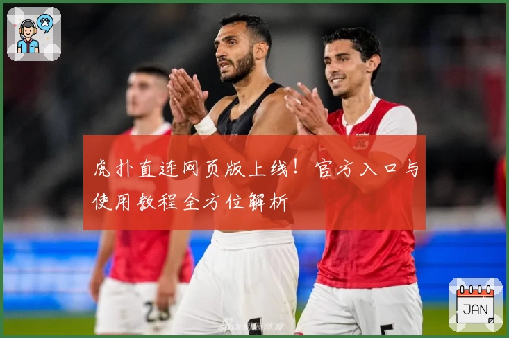 虎扑直连网页版上线！官方入口与使用教程全方位解析