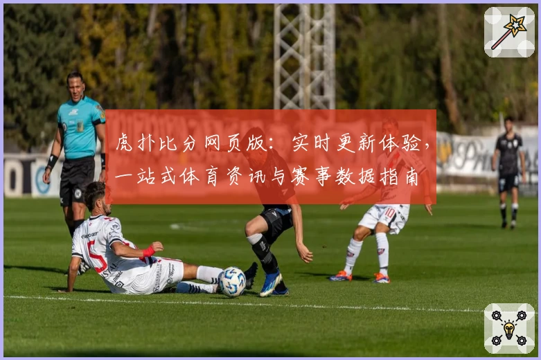 虎扑比分网页版：实时更新体验，一站式体育资讯与赛事数据指南