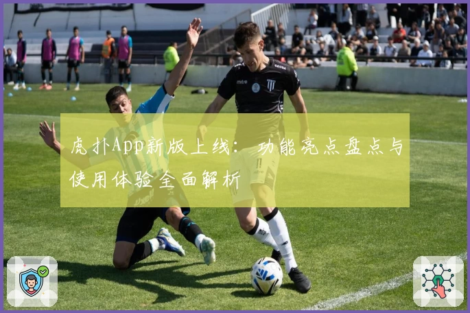 虎扑App新版上线:功能亮点盘点与使用体验全面解析